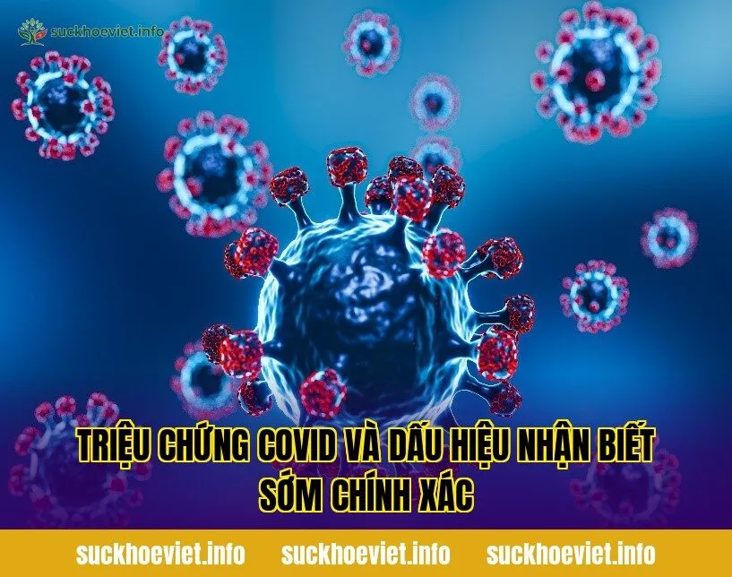 Triệu chứng Covid và dấu hiệu nhận biết sớm chính xác