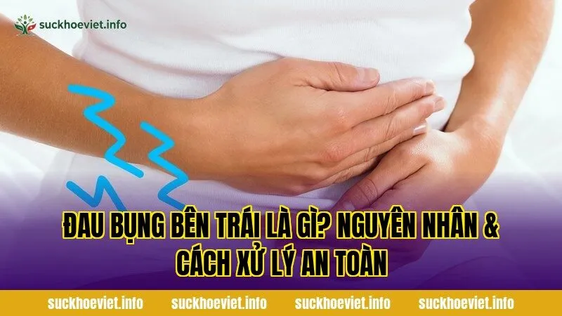 Đau bụng bên trái là gì? Nguyên nhân & cách xử lý an toàn