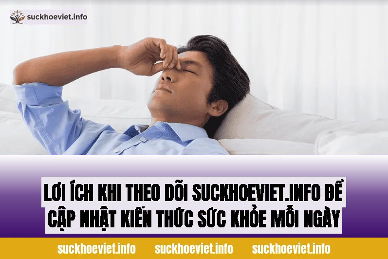 Lợi ích khi theo dõi Suckhoeviet.info để cập nhật kiến thức sức khỏe mỗi ngày