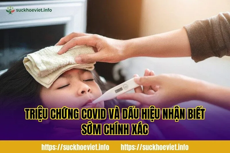 Triệu chứng Covid và dấu hiệu nhận biết sớm chính xác