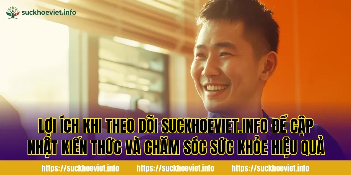 lợi ích khi theo dõi suckhoeviet.info để cập nhật kiến thức và chăm sóc sức khỏe hiệu quả