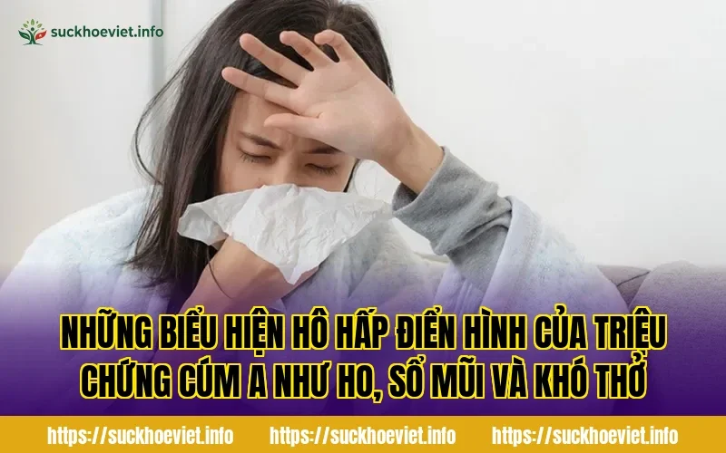 Những biểu hiện hô hấp điển hình của triệu chứng cúm A như ho, sổ mũi và khó thở