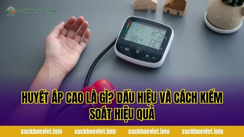 Huyết áp cao là gì? Dấu hiệu và cách kiểm soát hiệu quả