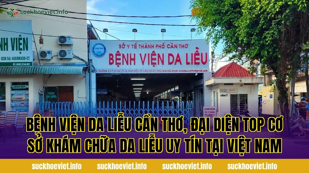 Bệnh viện da liễu Cần Thơ, đại diện top cơ sở khám chữa da liễu uy tín tại Việt Nam