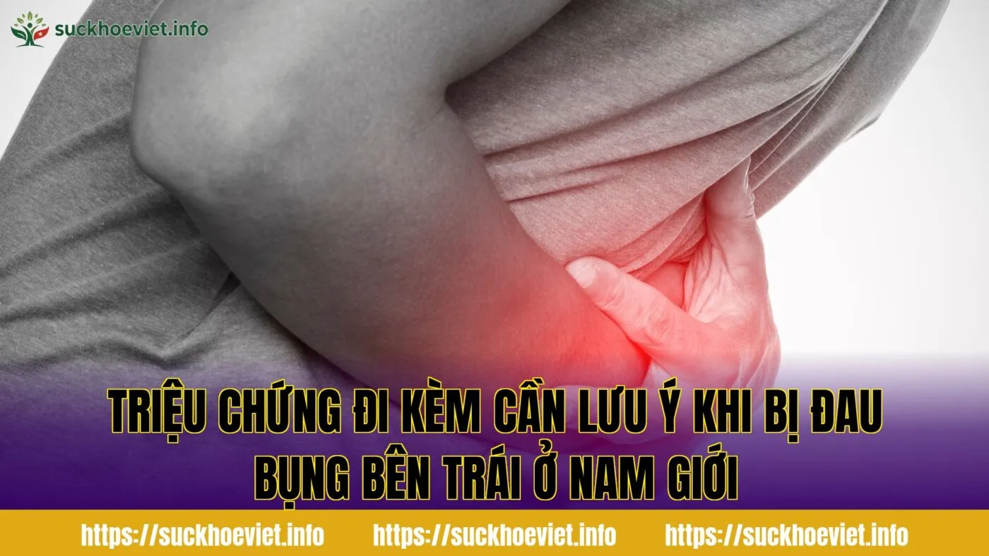 Triệu chứng đi kèm cần lưu ý khi bị đau bụng bên trái ở nam giới