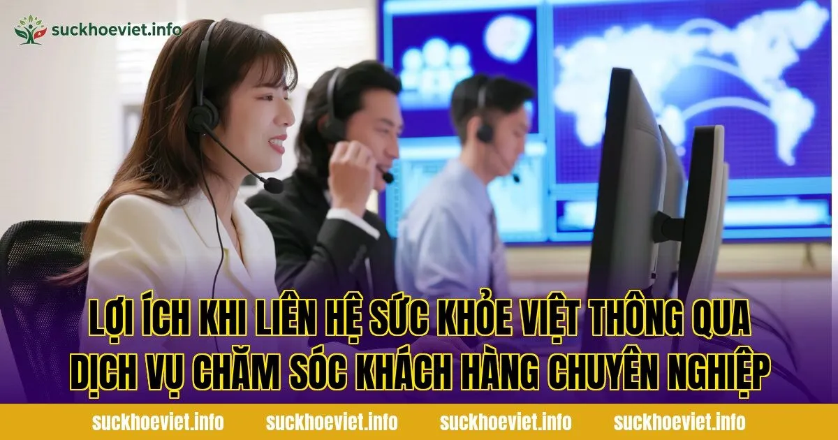 Lợi ích khi liên hệ Sức Khỏe Việt thông qua dịch vụ chăm sóc khách hàng chuyên nghiệp