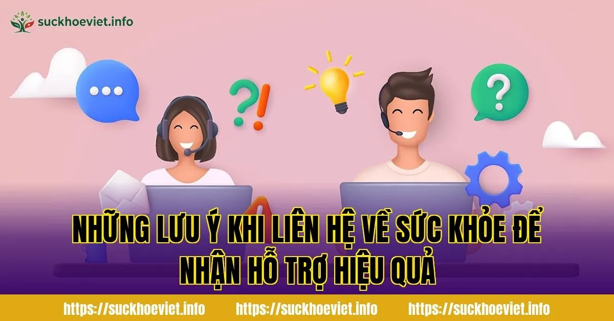 những lưu ý khi liên hệ về sức khỏe để nhận hỗ trợ hiệu quả