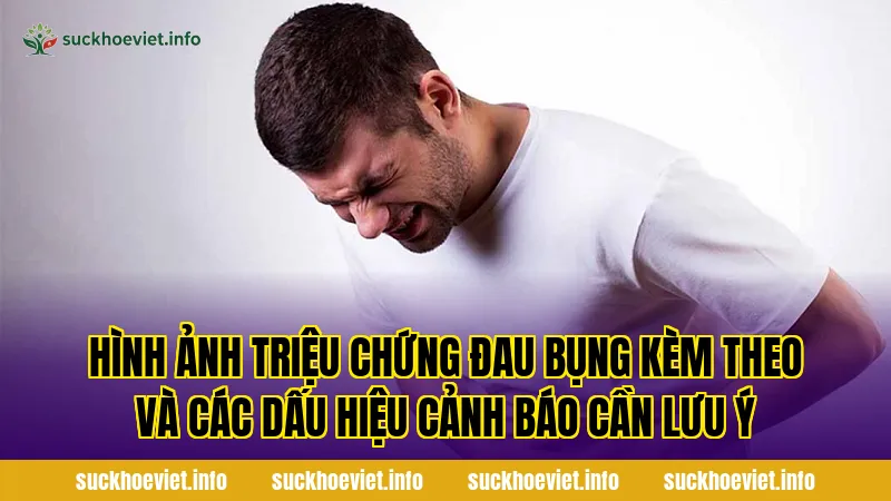 Hình ảnh triệu chứng đau bụng kèm theo và các dấu hiệu cảnh báo cần lưu ý