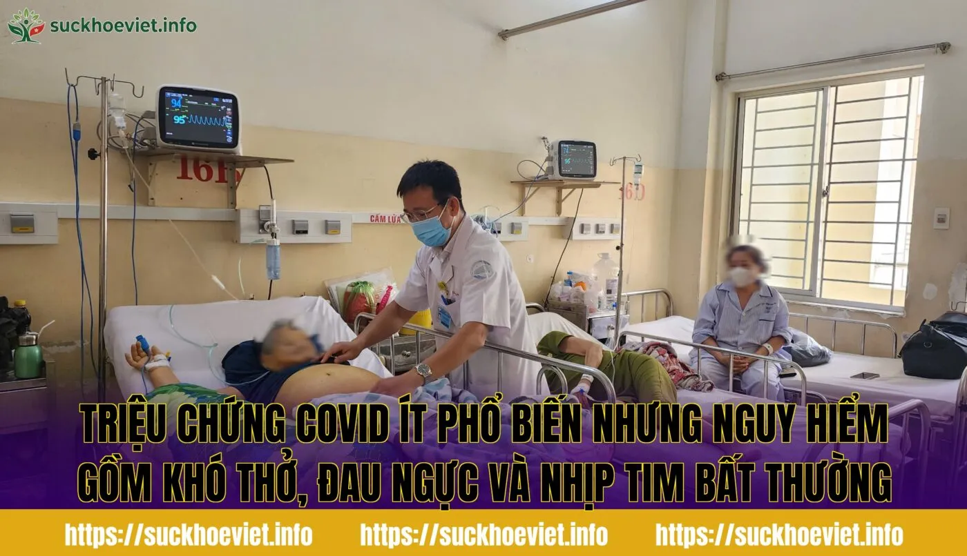 Triệu chứng Covid ít phổ biến nhưng nguy hiểm gồm khó thở, đau ngực và nhịp tim bất thường