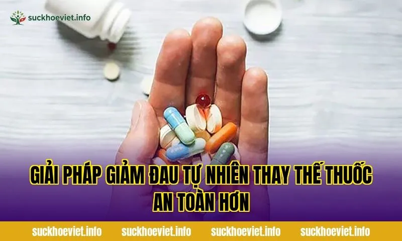 Giải pháp giảm đau tự nhiên thay thế thuốc an toàn hơn