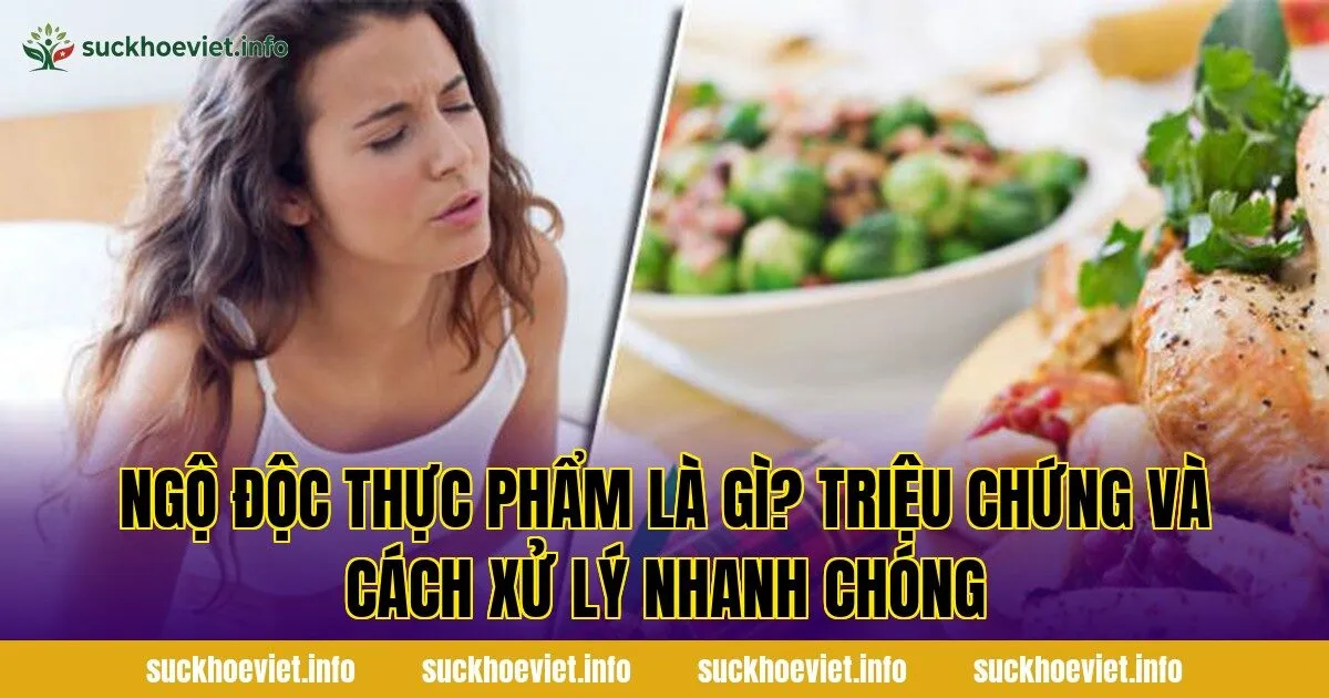 Ngộ độc thực phẩm là gì? Triệu chứng và cách xử lý nhanh chóng