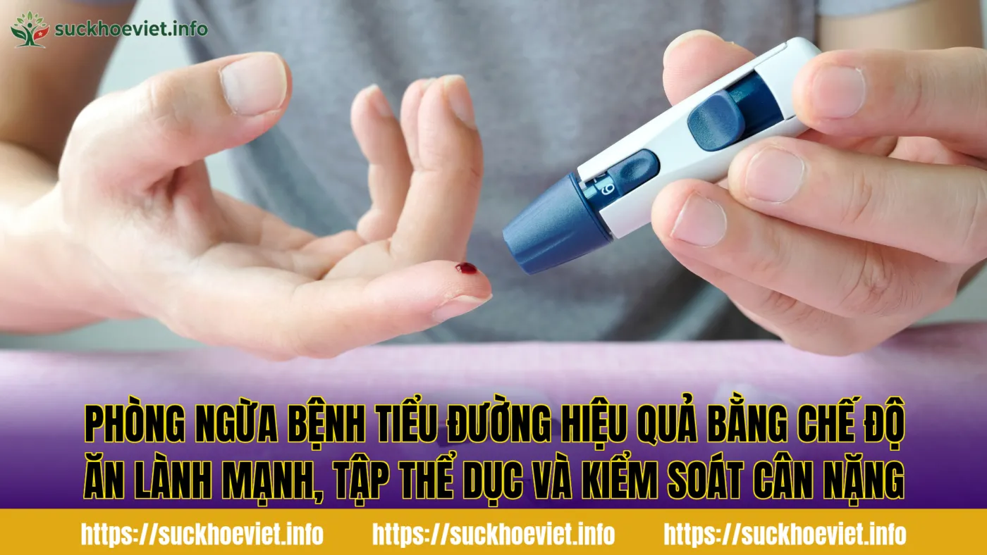 Phòng ngừa bệnh tiểu đường hiệu quả bằng chế độ ăn lành mạnh, tập thể dục và kiểm soát cân nặng