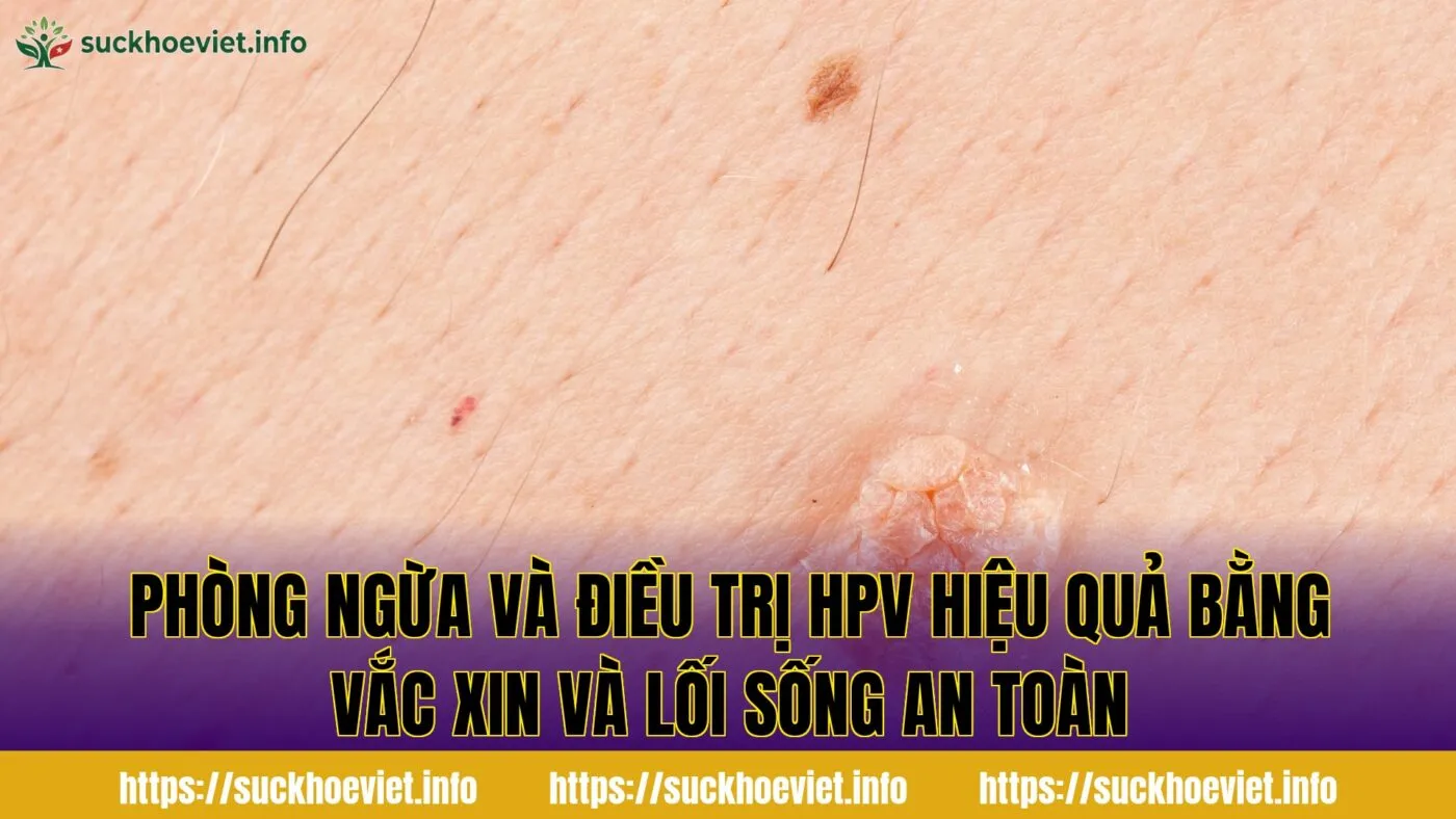 Phòng ngừa và điều trị HPV hiệu quả bằng vắc xin và lối sống an toàn