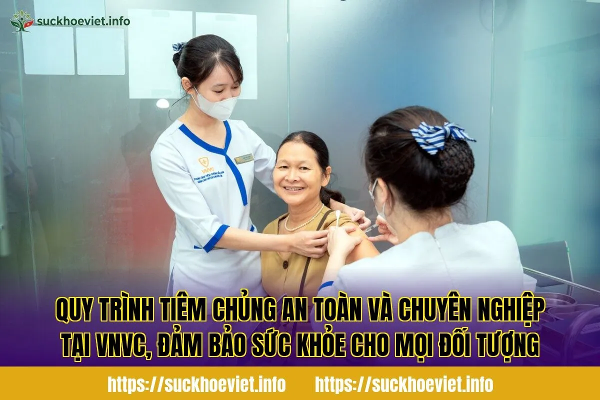 Quy trình tiêm chủng an toàn và chuyên nghiệp tại VNVC, đảm bảo sức khỏe cho mọi đối tượng