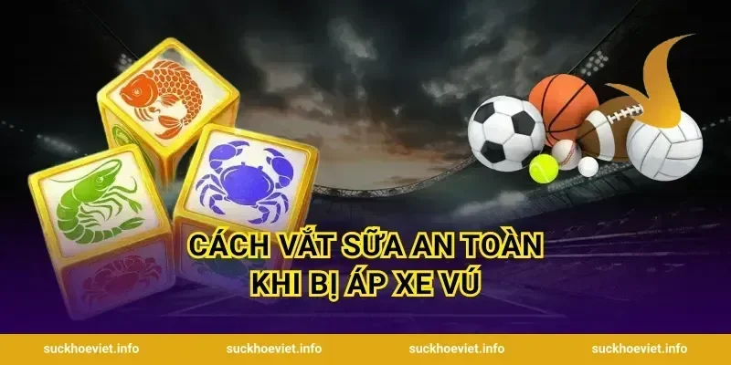 Cách Vắt Sữa An Toàn Khi Bị Áp Xe Vú