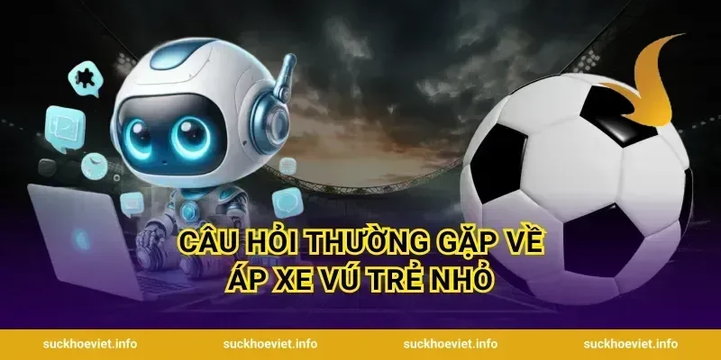 Câu hỏi thường gặp về áp xe vú trẻ nhỏ