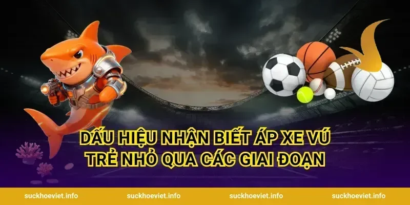 Dấu hiệu nhận biết áp xe vú trẻ nhỏ qua các giai đoạn