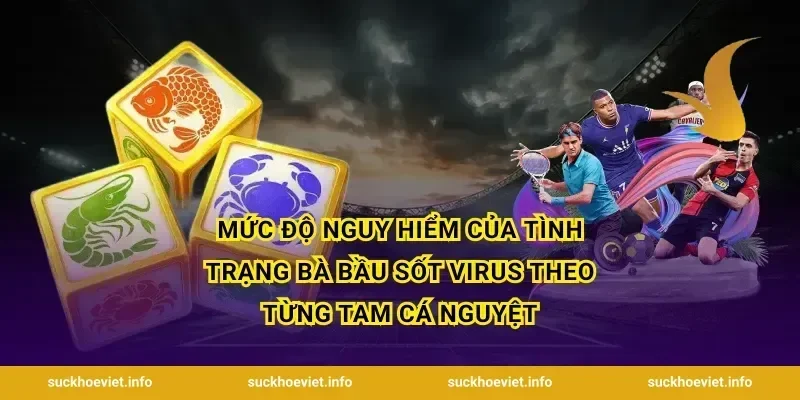Mức độ nguy hiểm của tình trạng bà bầu sốt virus theo từng tam cá nguyệt