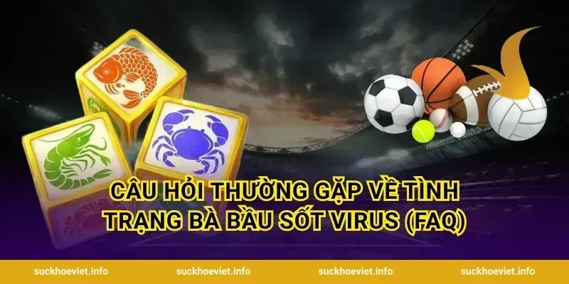 Câu hỏi thường gặp về tình trạng bà bầu sốt virus (FAQ)