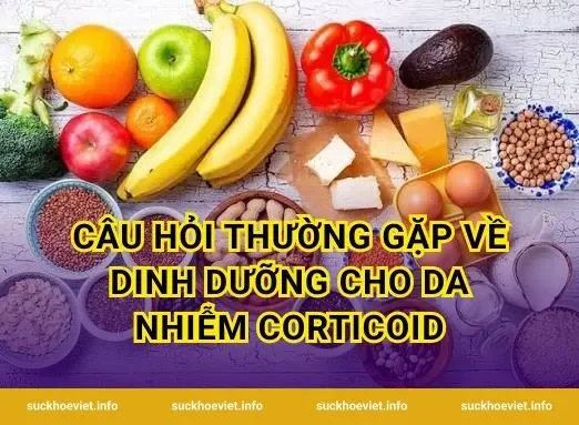 Câu hỏi thường gặp về dinh dưỡng cho da nhiễm corticoid