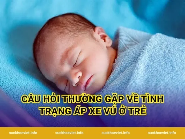 Câu hỏi thường gặp về tình trạng áp xe vú ở trẻ