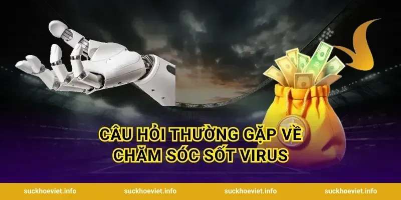 Câu hỏi thường gặp về chăm sóc sốt virus