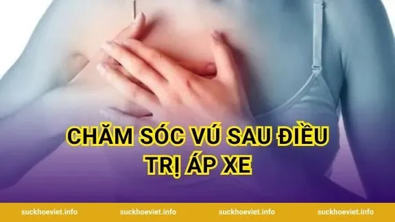Chăm Sóc Vú Sau Điều Trị Áp Xe