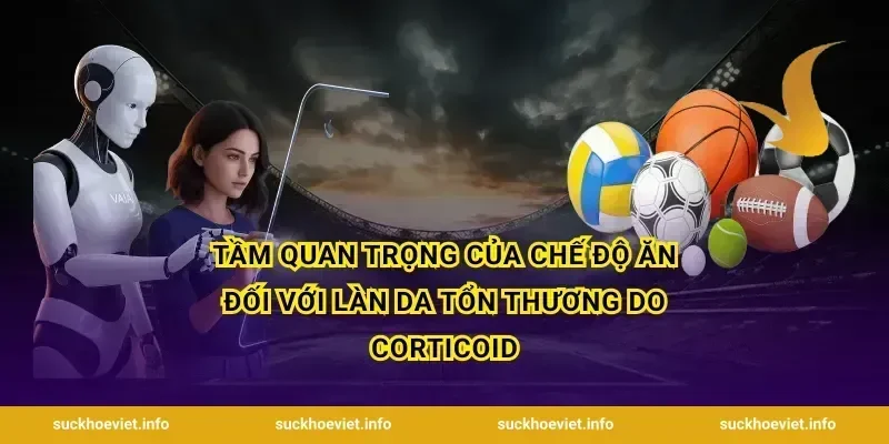Tầm quan trọng của chế độ ăn đối với làn da tổn thương do corticoid