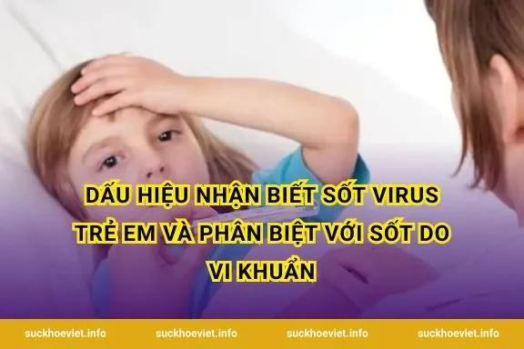 Dấu hiệu nhận biết sốt virus trẻ em và phân biệt với sốt do vi khuẩn