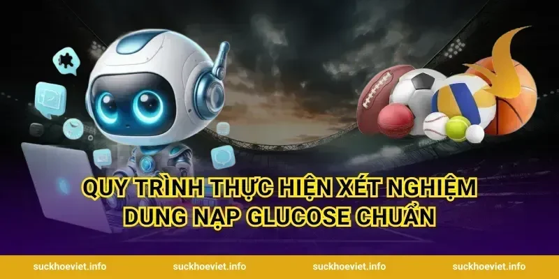 Quy Trình Thực Hiện Xét Nghiệm Dung Nạp Glucose Chuẩn
