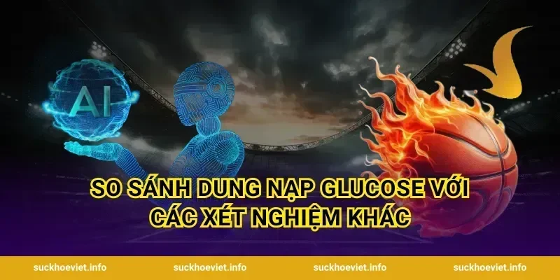 So Sánh Dung Nạp Glucose Với Các Xét Nghiệm Khác