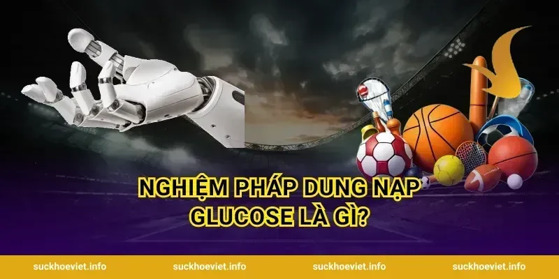 Nghiệm Pháp Dung Nạp Glucose Là Gì?