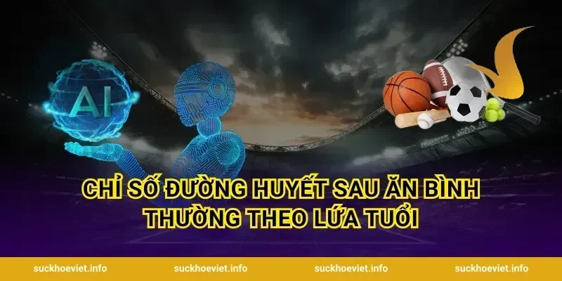 Chỉ Số Đường Huyết Sau Ăn Bình Thường Theo Lứa Tuổi