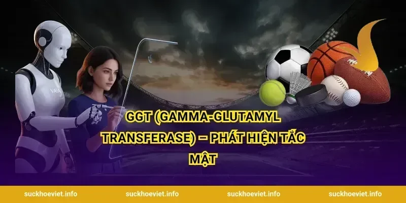 GGT (Gamma-Glutamyl Transferase) – Phát Hiện Tắc Mật