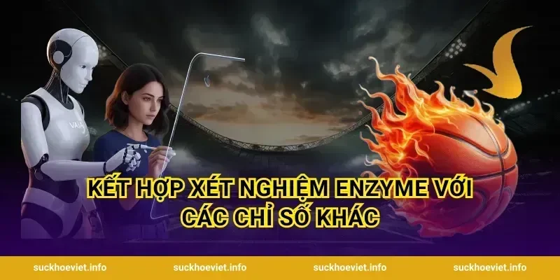 Kết Hợp Xét Nghiệm Enzyme Với Các Chỉ Số Khác