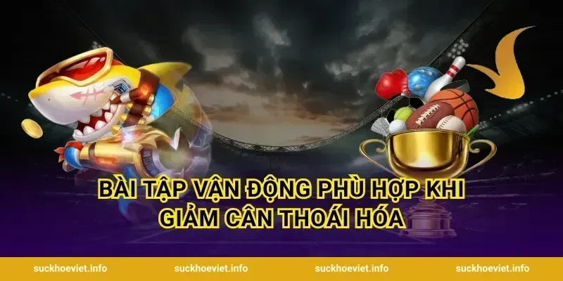 Bài Tập Vận Động Phù Hợp Khi Giảm Cân Thoái Hóa