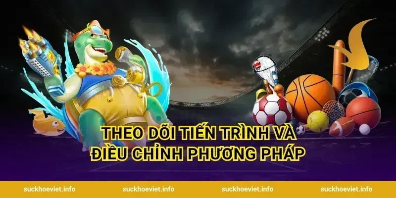 Theo Dõi Tiến Trình Và Điều Chỉnh Phương Pháp