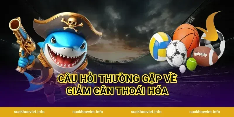 Câu Hỏi Thường Gặp Về Giảm Cân Thoái Hóa