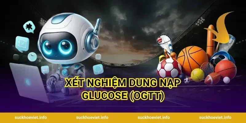 Xét Nghiệm Dung Nạp Glucose (OGTT)