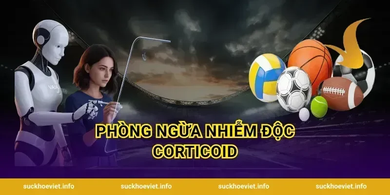 Phòng Ngừa Nhiễm Độc Corticoid
