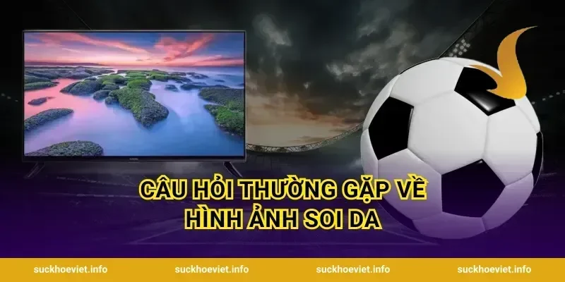 Câu hỏi thường gặp về hình ảnh soi da