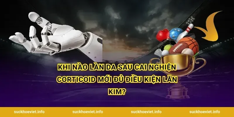 Khi nào làn da sau cai nghiện corticoid mới đủ điều kiện lăn kim?