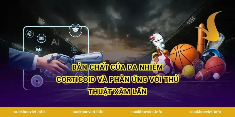 Bản chất của da nhiễm corticoid và phản ứng với thủ thuật xâm lấn