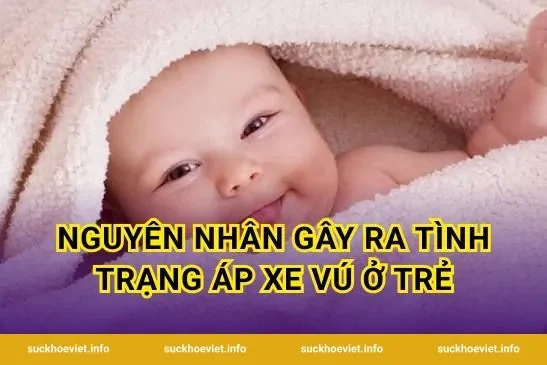 Nguyên nhân gây ra tình trạng áp xe vú ở trẻ