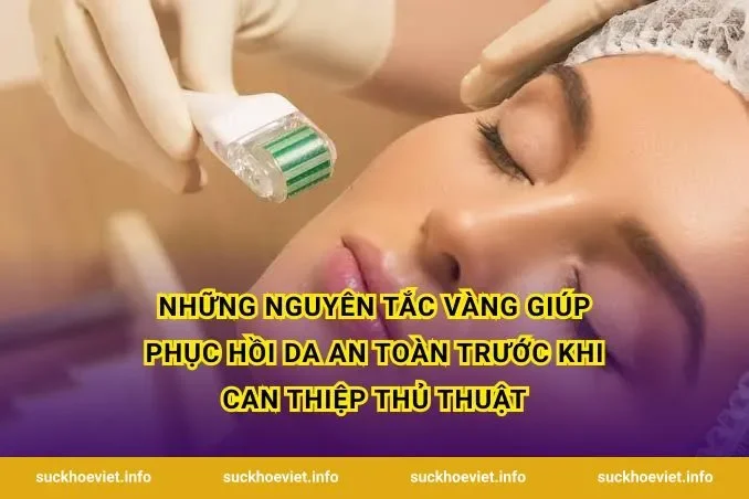 Những nguyên tắc vàng giúp phục hồi da an toàn trước khi can thiệp thủ thuật