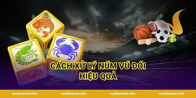 Cách Xử Lý Núm Vú Đói Hiệu Quả