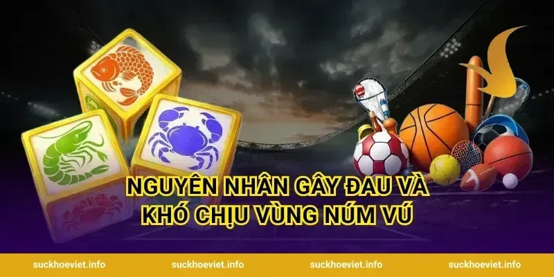 Nguyên nhân gây đau và khó chịu vùng núm vú