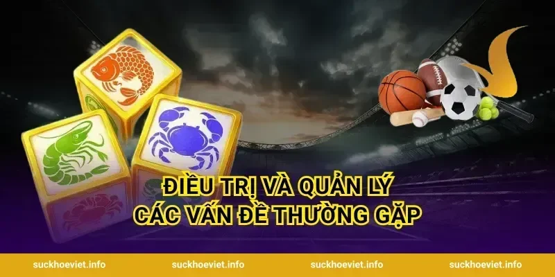 Điều trị và quản lý các vấn đề thường gặp