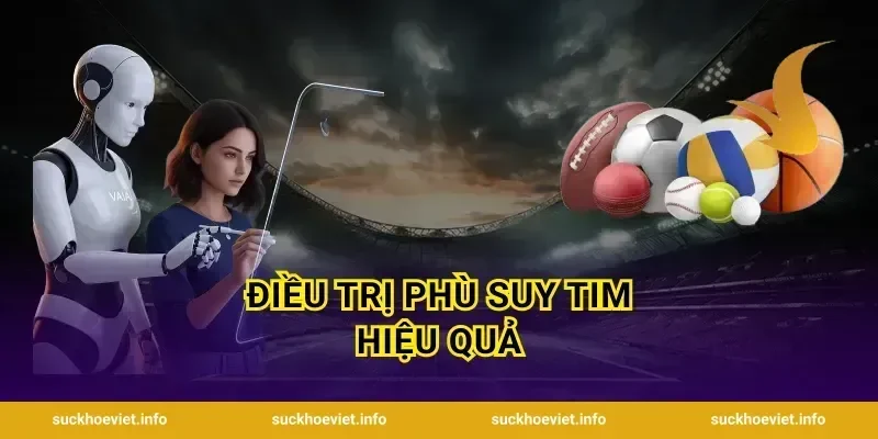 Điều Trị Phù Suy Tim Hiệu Quả