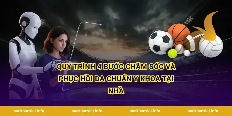 Quy trình 4 bước chăm sóc và phục hồi da chuẩn y khoa tại nhà